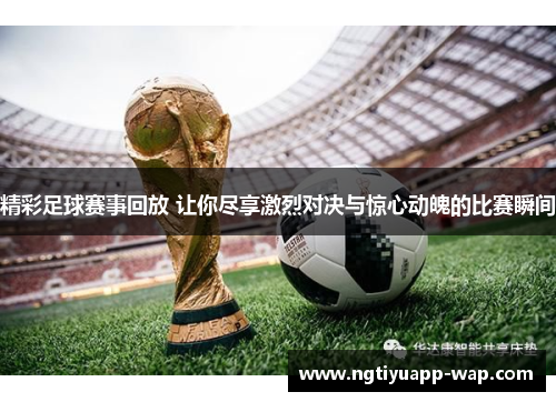 精彩足球赛事回放 让你尽享激烈对决与惊心动魄的比赛瞬间