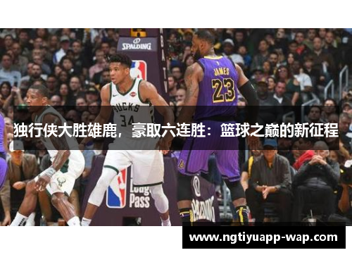 独行侠大胜雄鹿，豪取六连胜：篮球之巅的新征程