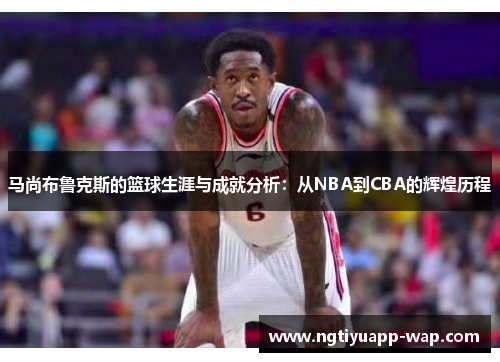 马尚布鲁克斯的篮球生涯与成就分析：从NBA到CBA的辉煌历程